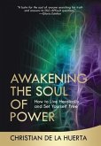 Awakening the Soul of Power: How to Live Heroically and Set Yourself Free