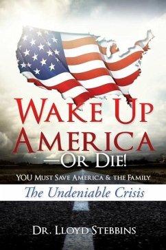 Wake Up America-or Die!: YOU Must Save America & the Family: The Undeniable Crisis - Stebbins, Lloyd H.