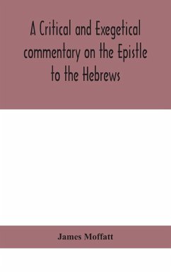 A critical and exegetical commentary on the Epistle to the Hebrews - Moffatt, James