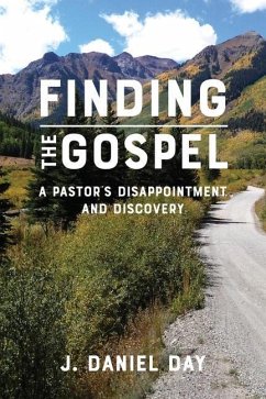 Finding the Gospel: A Pastor's Disappointment and Discovery - Day, J. Daniel