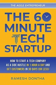 The 60-Minute Tech Startup: How to Start a Tech Company As a Side Hustle in One Hour a Day and Get Customers in Thirty Days (or Less) - Dontha, Ramesh