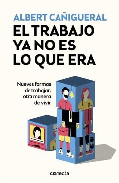 El Trabajo YA No Es Lo Que Era: Nuevas Formas de Trabajar, Otras Maneras de Vivir / Work Is Not What It Used to Be: New Ways of Working, Other Ways of Livin - Cañigueral, Albert