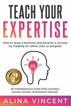 Teach Your Expertise: How to Grow a Business and Become a Success by Creating an Online Class or Program - Vincent, Alina