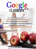 Google Classroom 2020: How to use Tutorial for Teachers to Help Improve Classroom Management and Boost Student Productivity (eBook, ePUB)