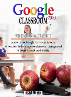 Google Classroom 2020: How to use Tutorial for Teachers to Help Improve Classroom Management and Boost Student Productivity (eBook, ePUB) - Butler, Jesse