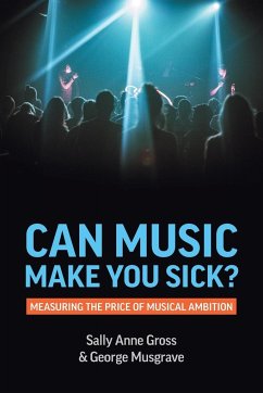 Can Music Make You Sick? Measuring the Price of Musical Ambition - Gross, Sally Anne; Musgrave, George