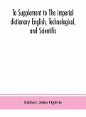 To Supplement to The imperial dictionary English, Technological, and Scientific