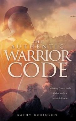 The Authentic Warrior Code: Defeating Powers in the Visible and the Invisible Realm - Robinson, Kathy