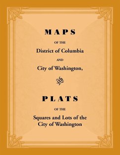 Maps of the District of Columbia and City of Washington, and Plats of the Squares and Lots of the City of Washington - Unknown