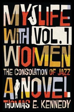 My Life with Women, Volume 1: Or, The Consolation of Jazz - Kennedy, Thomas E.