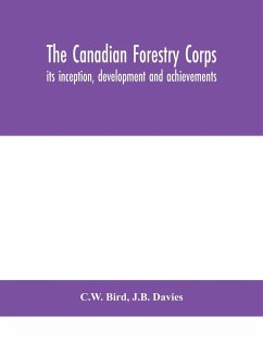 The Canadian Forestry Corps; its inception, development and achievements - Bird, C. W.; Davies, J. B.