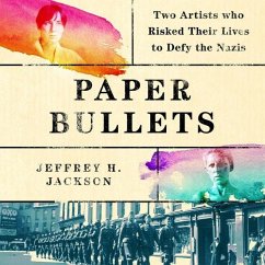 Paper Bullets Lib/E: Two Artists Who Risked Their Lives to Defy the Nazis - Jackson, Jeffrey H.