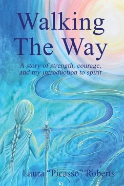 Walking The Way: A Story of Strength, Courage and My Introduction to Spirit - Roberts, Laura Picasso