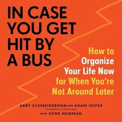 In Case You Get Hit by a Bus Lib/E: How to Organize Your Life Now for When You're Not Around Later - Schneiderman, Abby; Seifer, Adam