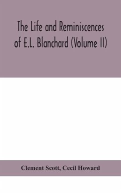 The life and reminiscences of E.L. Blanchard (Volume II) - Scott, Clement; Howard, Cecil