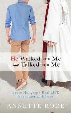 He Walked with Me and Talked with Me: Bruce Hultgren's Real LIFE Encounter with Jesus - Rode, Annette