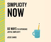 Simplicity Now: 60 Ways to Experience Joyful Simplicity