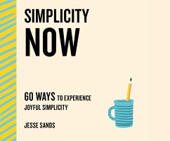 Simplicity Now: 60 Ways to Experience Joyful Simplicity - Sands, Jesse