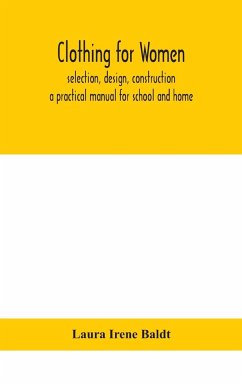 Clothing for women; selection, design, construction; a practical manual for school and home - Irene Baldt, Laura