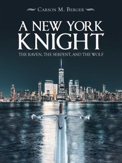 A New York Knight: The Raven, the Serpent, and the Wolf - Carson M Berger