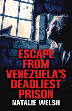Escape from Venezuela's Deadliest Prison - Welsh, Natalie