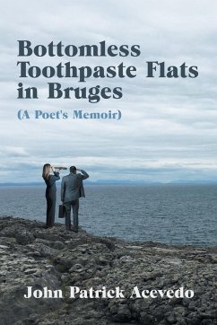 Bottomless Toothpaste Flats in Bruges (A Poet's Memoir) - Acevedo, John Patrick