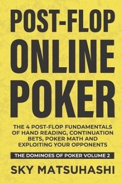 Post-flop Online Poker: The 4 Post-flop Fundamentals of Hand Reading, Continuation Bets, Poker Math and Exploiting Your Opponents - Matsuhashi, Sky