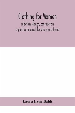 Clothing for women; selection, design, construction; a practical manual for school and home - Irene Baldt, Laura