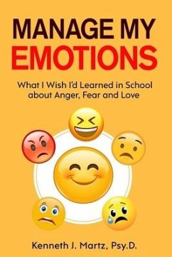 Manage My Emotions: What I Wish I'd Learned in School about Anger, Fear and Love - Martz, Kenneth