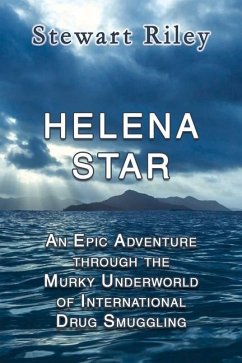 Helena Star: An Epic Adventure Through the Murky Underworld of International Drug Smuggling - Riley, Stewart Patrick