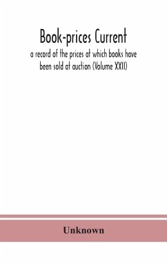Book-prices current; a record of the prices at which books have been sold at auction (Volume XXII) - Unknown