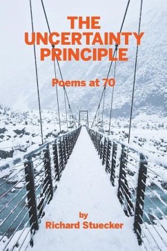 The Uncertainty Principle: Poems At 70 - Stuecker, Richard