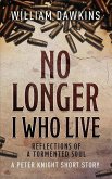 No Longer I Who Live: Reflections of a Tormented Soul