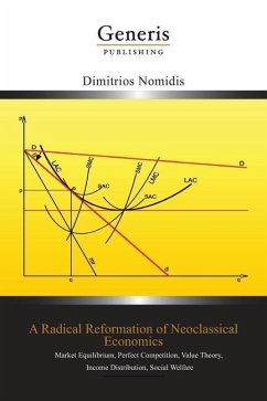 A Radical Reformation of Neoclassical Economics: Market Equilibrium, Perfect Competition, Value Theory, Income Distribution, Social Welfare - Nomidis, Dimitrios