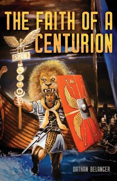 The Faith of a Centurion - Belanger, Dathan
