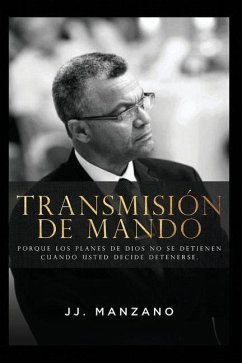 Transmisión de Mando: Porque los planes de Dios no se detienen cuando usted decide detenerse. - Manzano, Jj