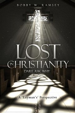 Lost In Christianity - Dare Ask Why: A 'Layman's' Perspective - Ramsey, Bobby W.