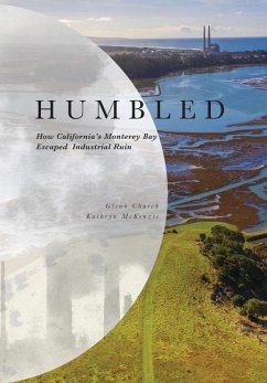 Humbled: How California's Monterey Bay Escaped Industrial Ruin - Church, Glenn; McKenzie, Kathryn