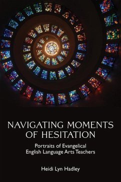 Navigating Moments of Hesitation: Portraits of Evangelical English Language Arts Teachers - Hadley, Heidi Lyn