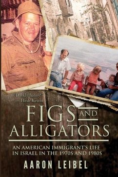 Figs and Alligators: An American Immigrant's Life in Israel in the 1970s and 1980s - Leibel, Aaron