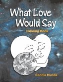 What Love Would Say: Coloring Book