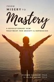 From Misery to Mastery: A Revolutionary New Treatment for Anxiety and Depression