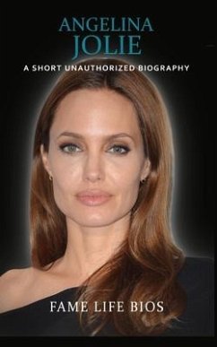 Angelina Jolie: A Short Unauthorized Biography - Bios, Fame Life