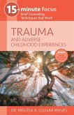 15-Minute Focus: Trauma and Adverse Childhood Experiences: Brief Counseling Techniques That Work
