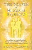 The Power of Human Energy: How to Raise Your Positive Energy and Use it to Achieve a Fulfilled and Happy Life - Guide, Techniques, Meditations an