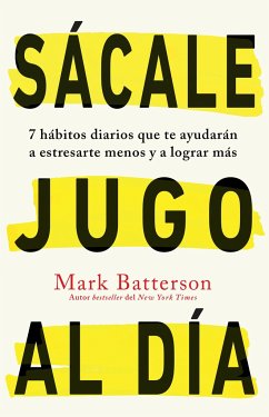 Sácale Jugo Al Día: 7 Hábitos Diarios Que Te Ayudarán a Estresarte Menos Y a Lograr Más / Win the Day: Seven Daily Habits to Help You Stress Less and - Batterson, Mark