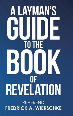 A Layman's Guide to the Book of Revelation - Wierschke, Reverend Fredrick A.