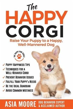 The Happy Corgi: Raise Your Puppy to a Happy, Well-Mannered Dog - Moore, Asia