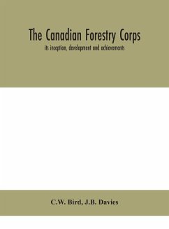 The Canadian Forestry Corps; its inception, development and achievements - Bird, C. W.; Davies, J. B.