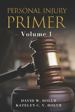 Personal Injury Primer: Volume 1 - Holub, Katelyn C. V.; Holub, David W.
